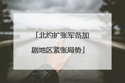 北约扩张军备加剧地区紧张局势