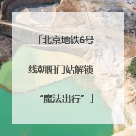 北京地铁6号线朝阳门站解锁“魔法出行”