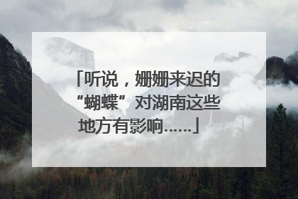听说，姗姗来迟的“蝴蝶”对湖南这些地方有影响……
