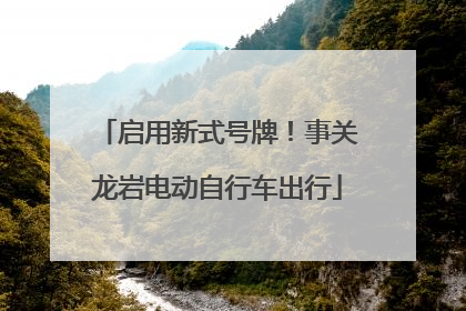 启用新式号牌！事关龙岩电动自行车出行