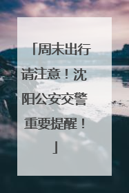 周末出行请注意！沈阳公安交警重要提醒！
