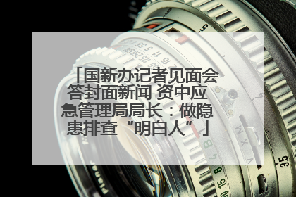 国新办记者见面会答封面新闻 资中应急管理局局长：做隐患排查“明白人”