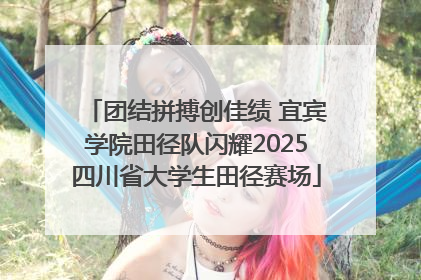 团结拼搏创佳绩 宜宾学院田径队闪耀2025四川省大学生田径赛场