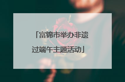 富锦市举办非遗过端午主题活动