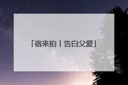 宿来拍丨告白父爱