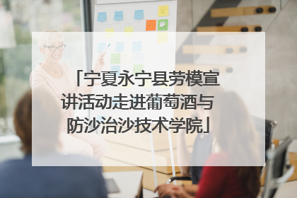 宁夏永宁县劳模宣讲活动走进葡萄酒与防沙治沙技术学院