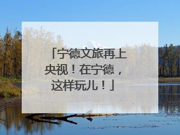 宁德文旅再上央视！在宁德，这样玩儿！