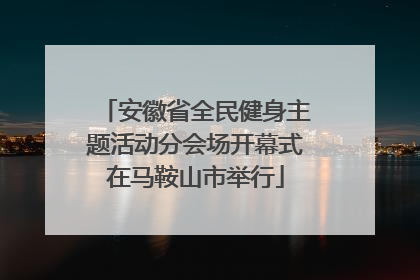 安徽省全民健身主题活动分会场开幕式在马鞍山市举行