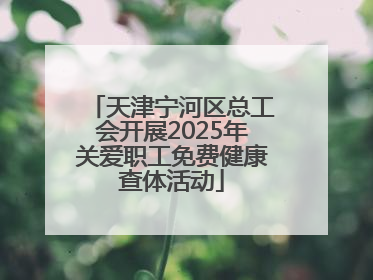 天津宁河区总工会开展2025年关爱职工免费健康查体活动