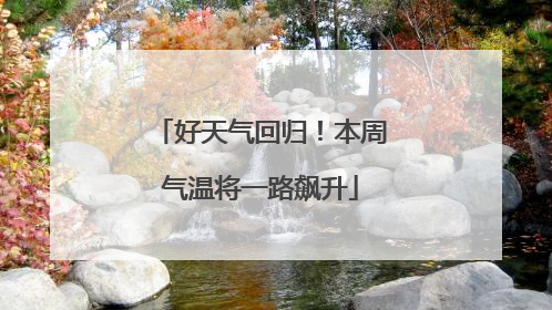 好天气回归！本周气温将一路飙升