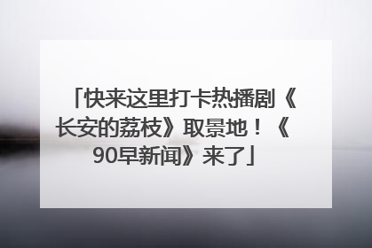 快来这里打卡热播剧《长安的荔枝》取景地！《90早新闻》来了