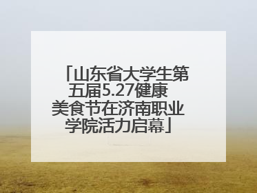 山东省大学生第五届5.27健康美食节在济南职业学院活力启幕