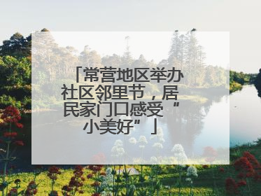 常营地区举办社区邻里节，居民家门口感受“小美好”