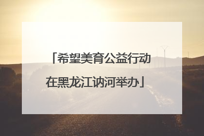 希望美育公益行动在黑龙江讷河举办