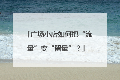 广场小店如何把“流量”变“留量”？