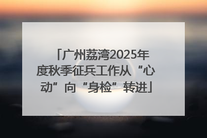 广州荔湾2025年度秋季征兵工作从“心动”向“身检”转进