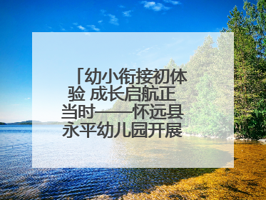 幼小衔接初体验 成长启航正当时——怀远县永平幼儿园开展参观小学活动