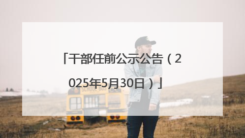 干部任前公示公告（2025年5月30日）