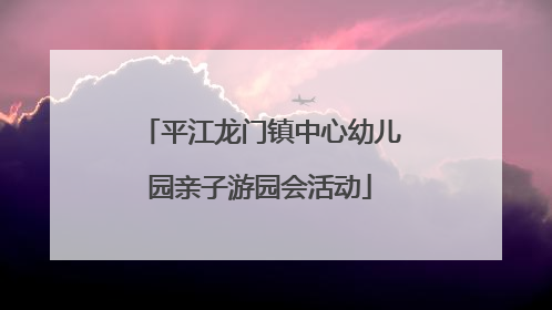 平江龙门镇中心幼儿园亲子游园会活动
