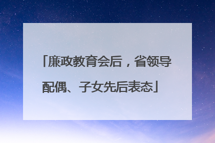 廉政教育会后，省领导配偶、子女先后表态