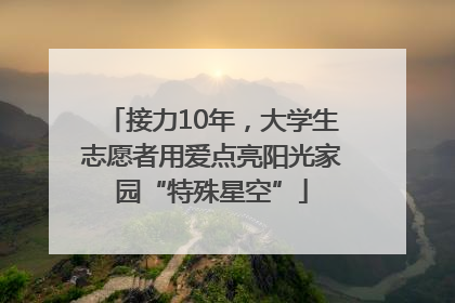 接力10年，大学生志愿者用爱点亮阳光家园“特殊星空”