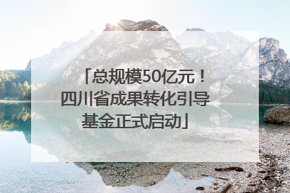 总规模50亿元！四川省成果转化引导基金正式启动