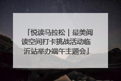 悦读马拉松｜最美阅读空间打卡挑战活动临沂站举办端午主题会