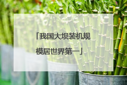 我国大坝装机规模居世界第一