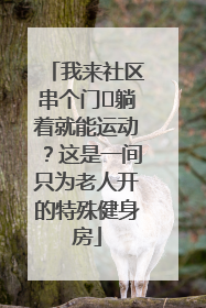我来社区串个门⑯躺着就能运动？这是一间只为老人开的特殊健身房