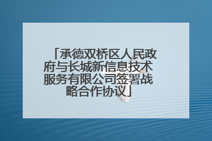 承德双桥区人民政府与长城新信息技术服务有限公司签署战略合作协议