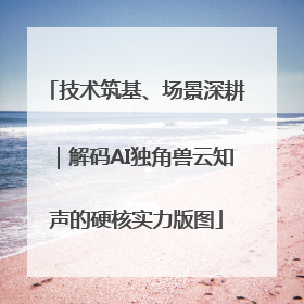 技术筑基、场景深耕｜解码AI独角兽云知声的硬核实力版图