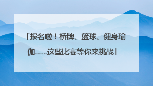 报名啦！桥牌、篮球、健身瑜伽……这些比赛等你来挑战