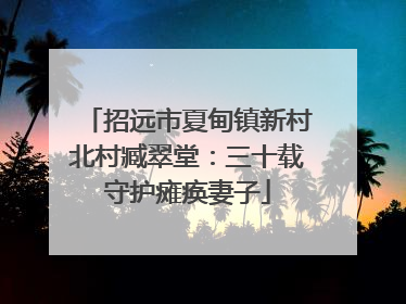 招远市夏甸镇新村北村臧翠堂：三十载守护瘫痪妻子