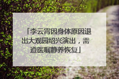 李云霄因身体原因退出大观园绍兴演出，需遵医嘱静养恢复