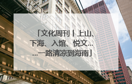 文化周刊丨上山、下海、入馆、悦文……一路清凉到海南