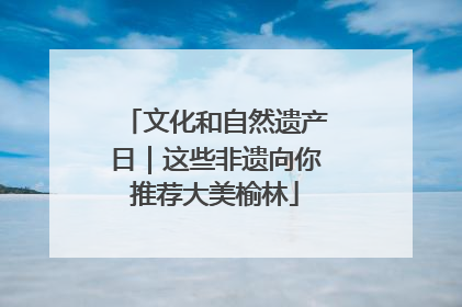 文化和自然遗产日｜这些非遗向你推荐大美榆林