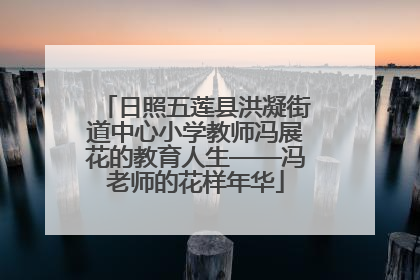 日照五莲县洪凝街道中心小学教师冯展花的教育人生——冯老师的花样年华