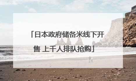 日本政府储备米线下开售 上千人排队抢购