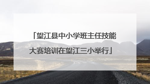 望江县中小学班主任技能大赛培训在望江三小举行