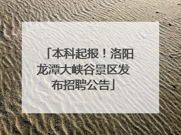本科起报！洛阳龙潭大峡谷景区发布招聘公告