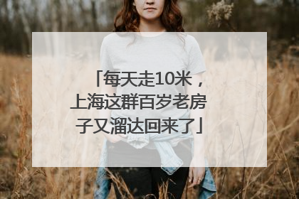 每天走10米，上海这群百岁老房子又溜达回来了