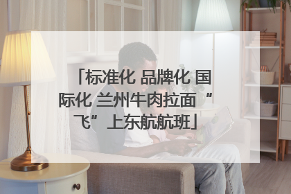 标准化 品牌化 国际化 兰州牛肉拉面“飞”上东航航班