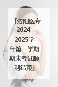 濮阳医专2024-2025学年第二学期期末考试顺利结束