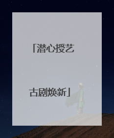 潜心授艺 古剧焕新