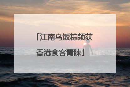 江南乌饭粽频获香港食客青睐