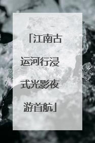 江南古运河行浸式光影夜游首航