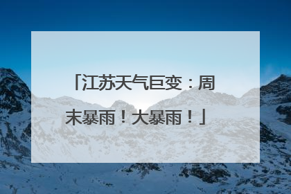 江苏天气巨变：周末暴雨！大暴雨！
