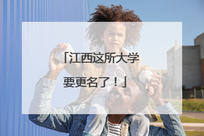 江西这所大学要更名了！