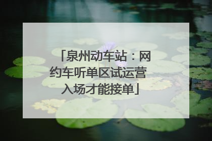泉州动车站：网约车听单区试运营 入场才能接单