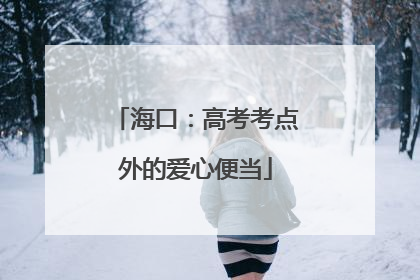 海口：高考考点外的爱心便当